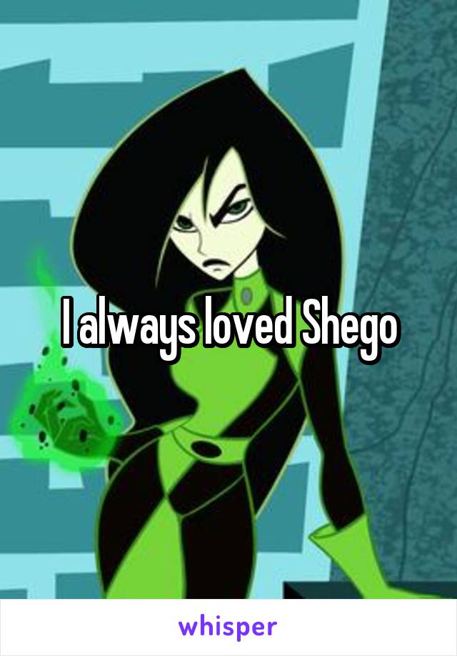 I always loved Shego