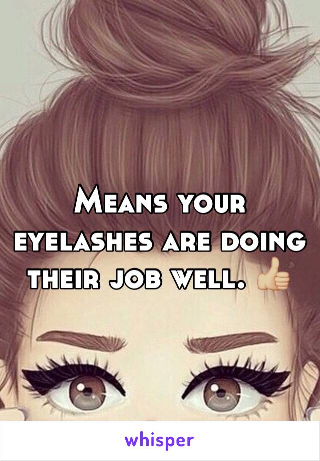 Means your eyelashes are doing their job well. 👍🏼