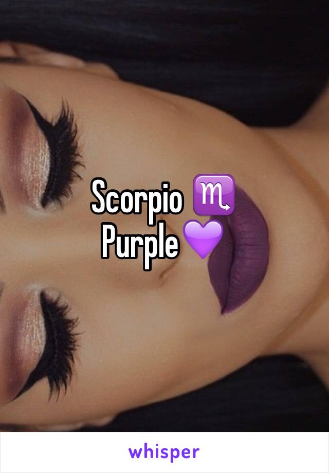 Scorpio ♏️
Purple💜
