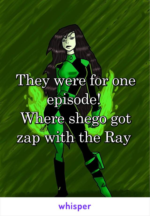 They were for one episode! 
Where shego got zap with the Ray 