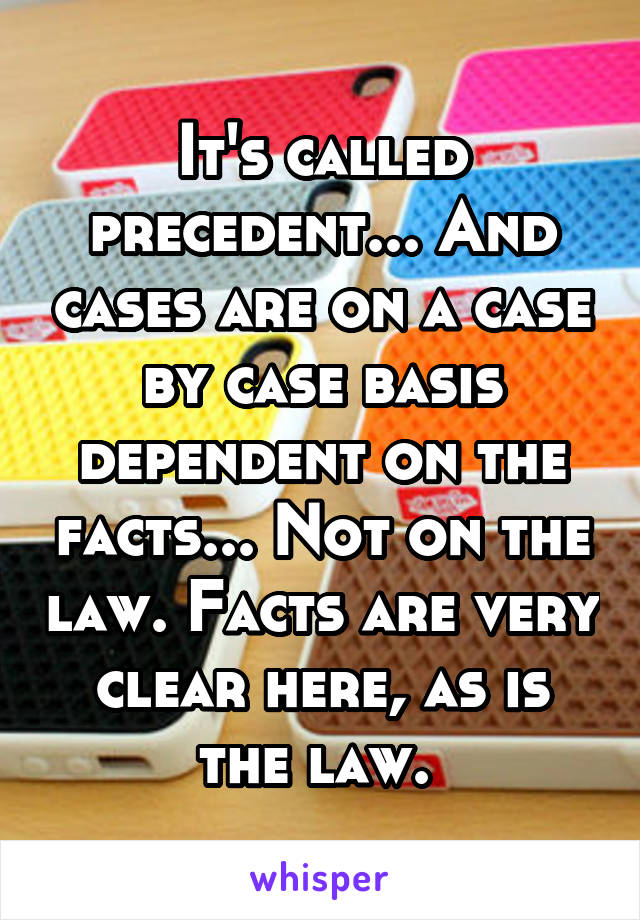 It's called precedent... And cases are on a case by case basis dependent on the facts... Not on the law. Facts are very clear here, as is the law. 