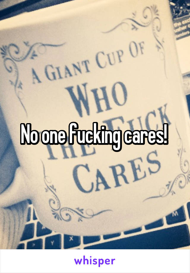 No one fucking cares! 