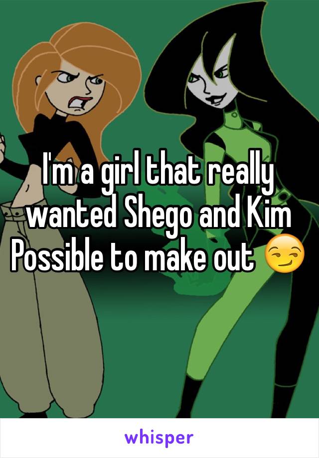 I'm a girl that really wanted Shego and Kim Possible to make out 😏