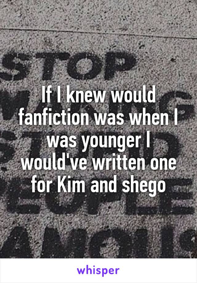 If I knew would fanfiction was when I was younger I would've written one for Kim and shego