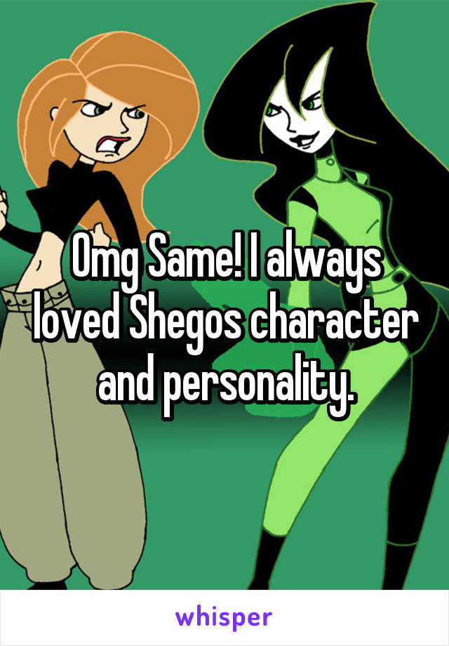 Omg Same! I always loved Shegos character and personality.