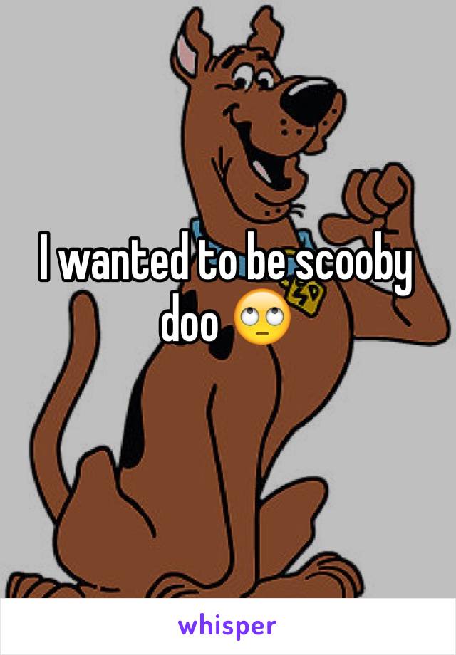 I wanted to be scooby doo 🙄