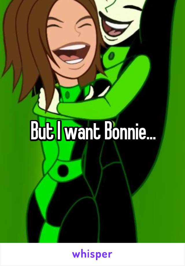 But I want Bonnie...