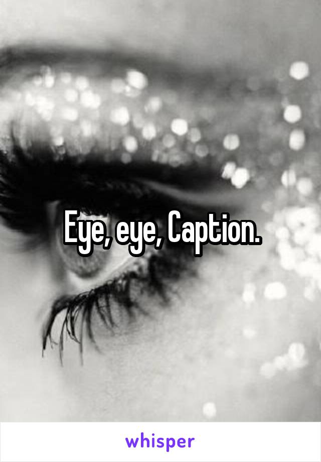 Eye, eye, Caption.