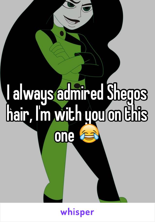 I always admired Shegos hair, I'm with you on this one 😂