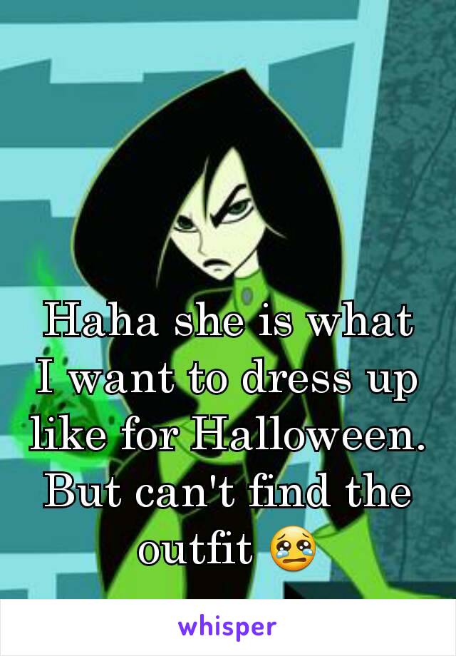 Haha she is what I want to dress up like for Halloween. But can't find the outfit 😢