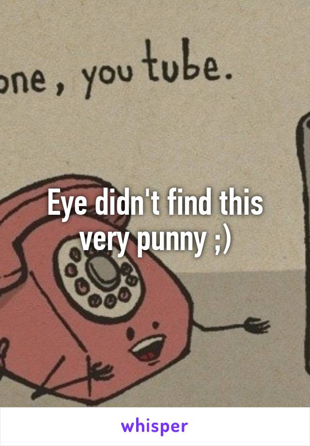 Eye didn't find this very punny ;)