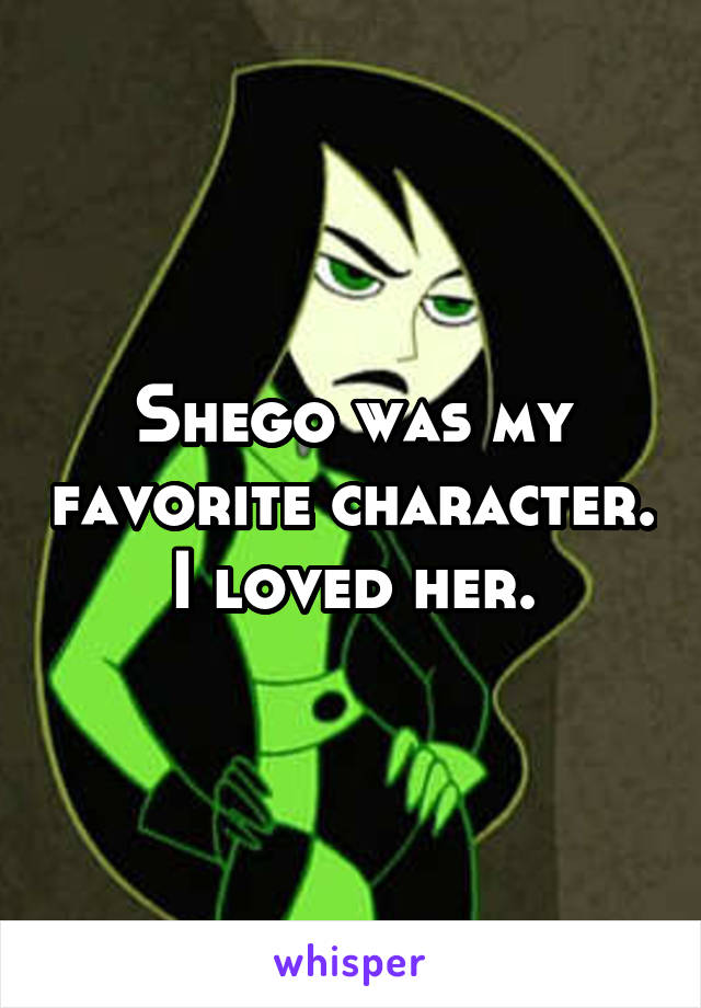 Shego was my favorite character. I loved her.