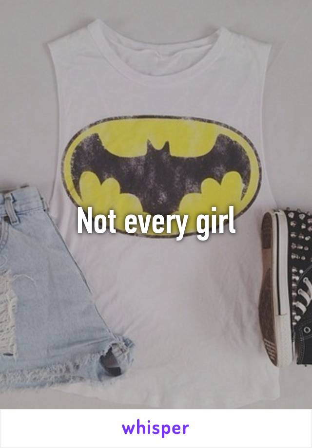 Not every girl