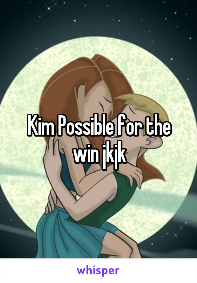 Kim Possible for the win jkjk