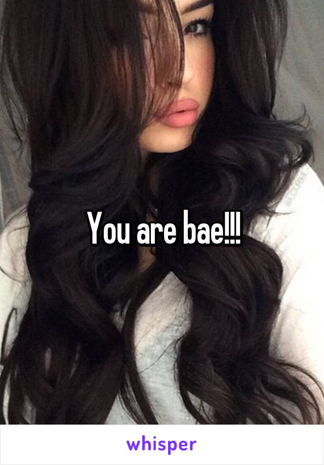 You are bae!!!