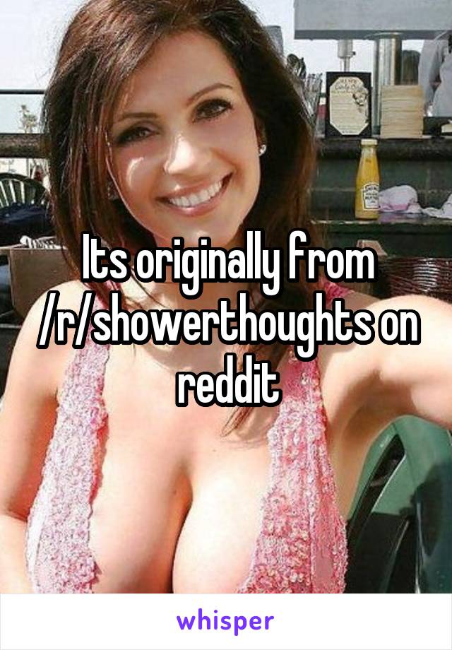 Its originally from /r/showerthoughts on reddit