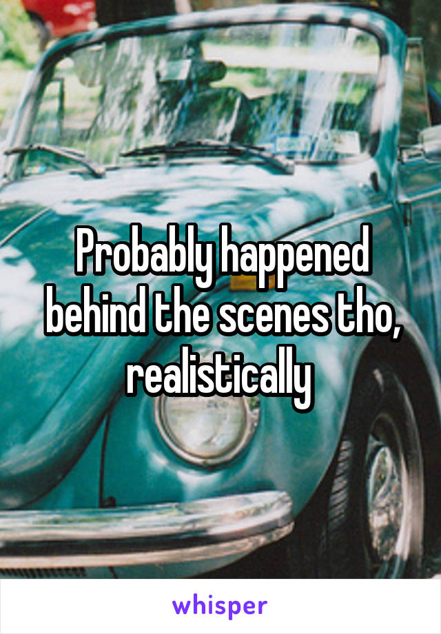 Probably happened behind the scenes tho, realistically 