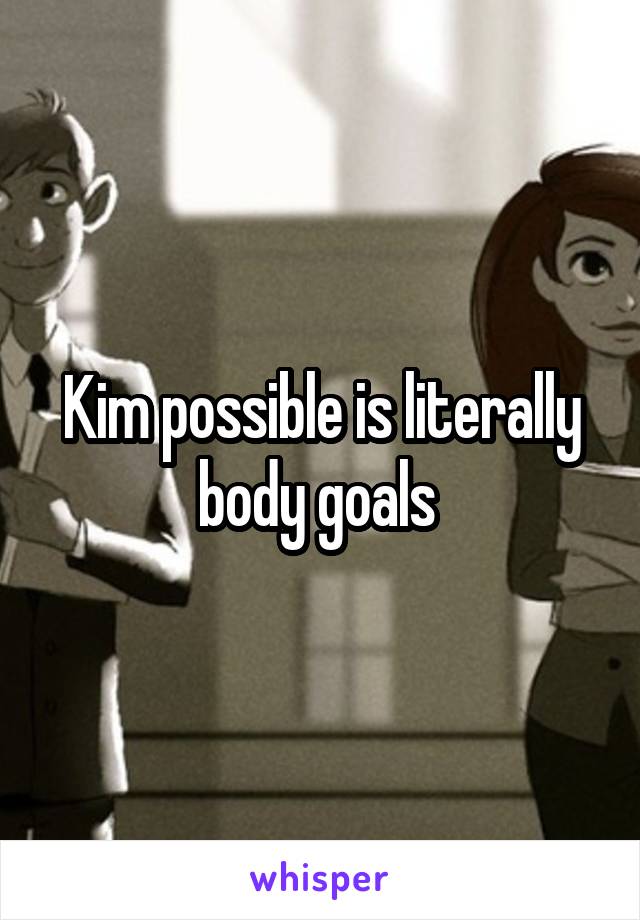 Kim possible is literally body goals 