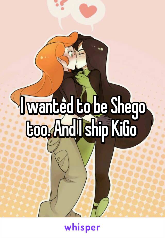 I wanted to be Shego too. And I ship KiGo 