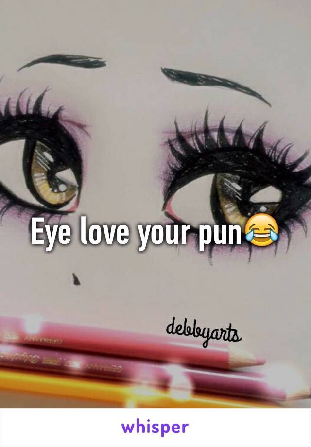 Eye love your pun😂