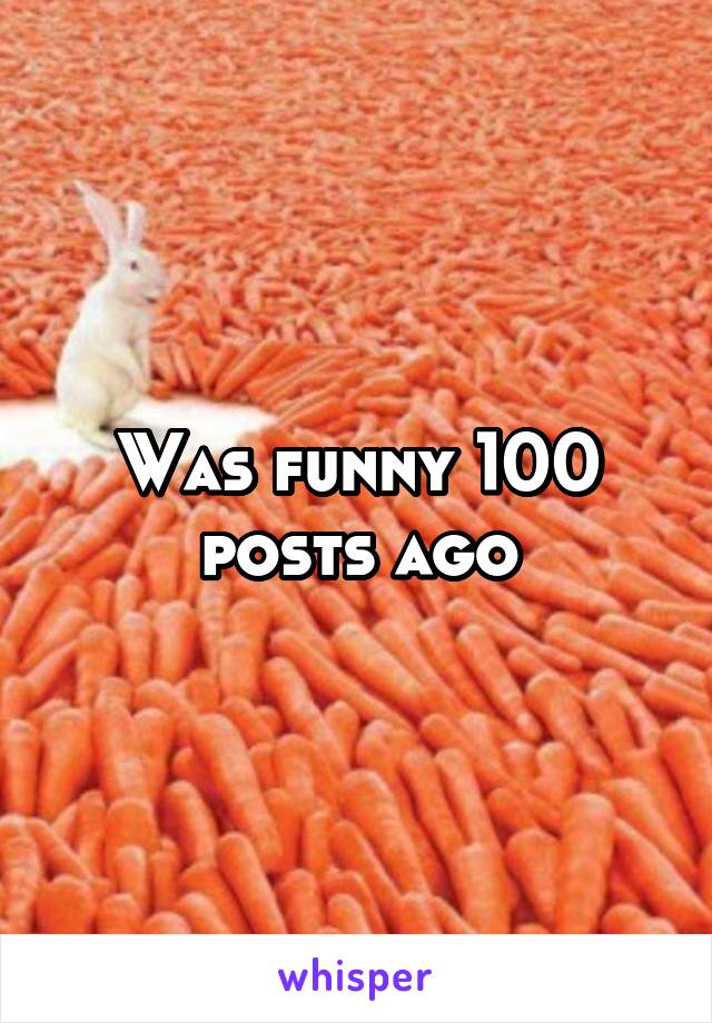 Was funny 100 posts ago