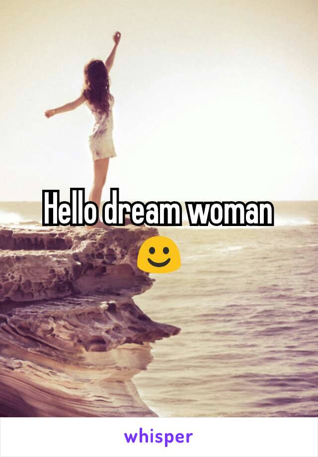 Hello dream woman ☺