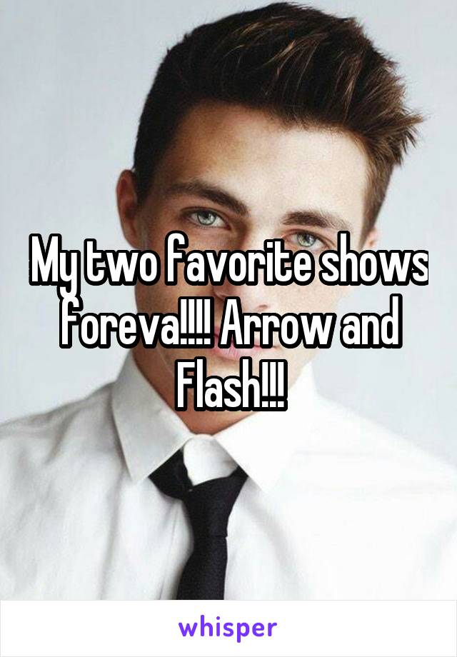 My two favorite shows foreva!!!! Arrow and Flash!!!