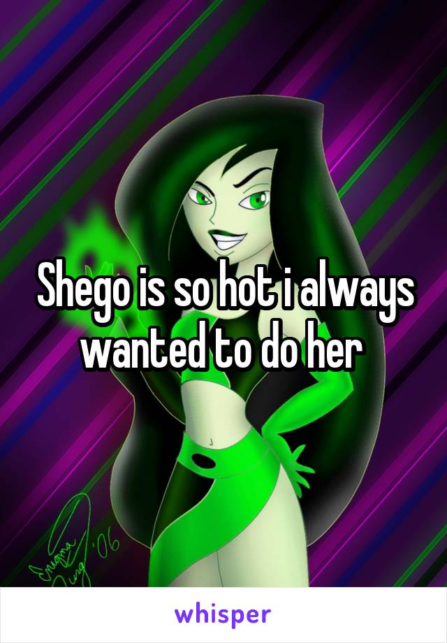 Shego is so hot i always wanted to do her 