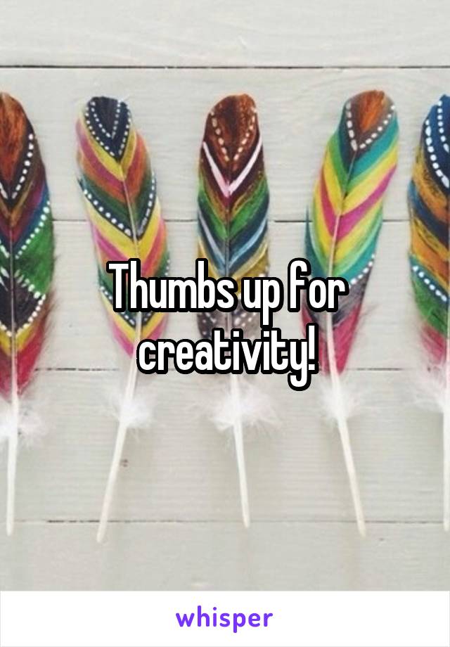 Thumbs up for creativity!