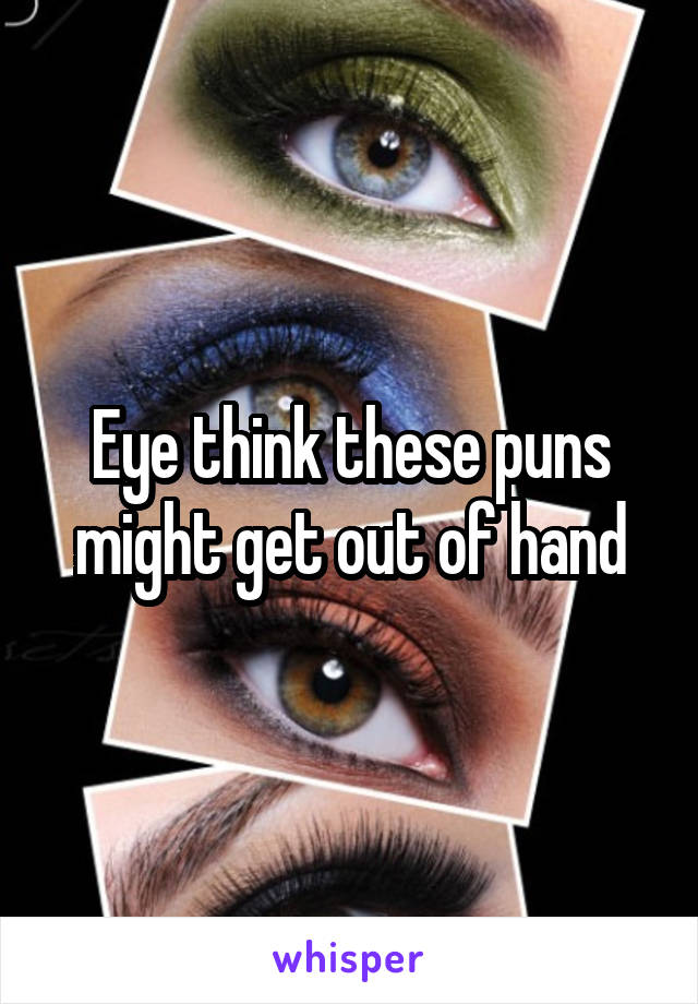 Eye think these puns might get out of hand