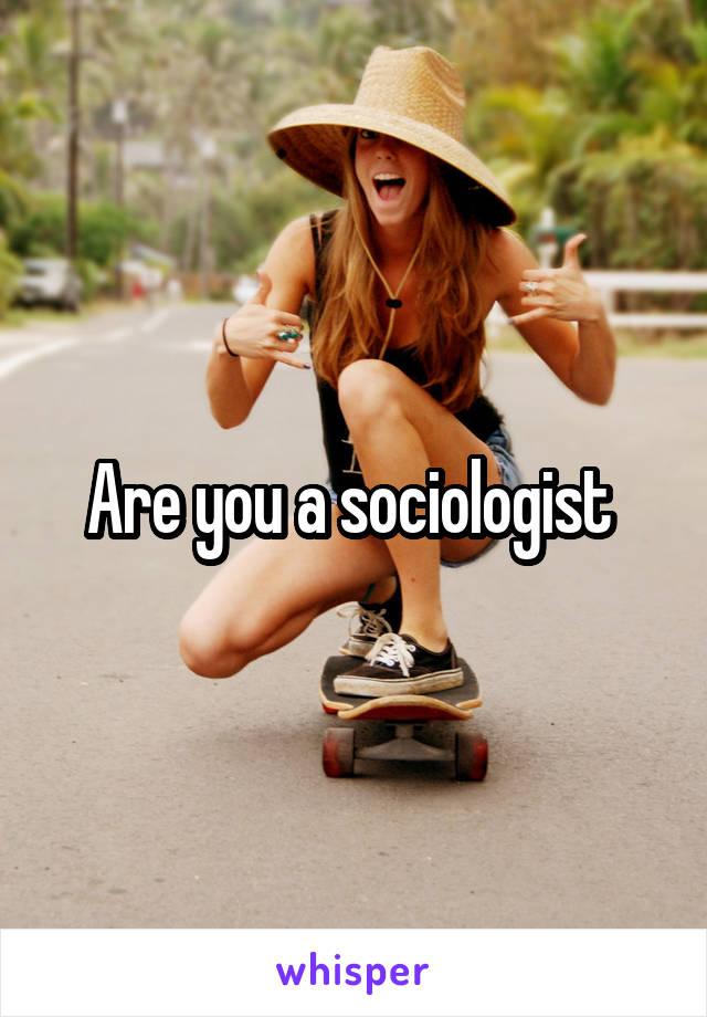 Are you a sociologist 