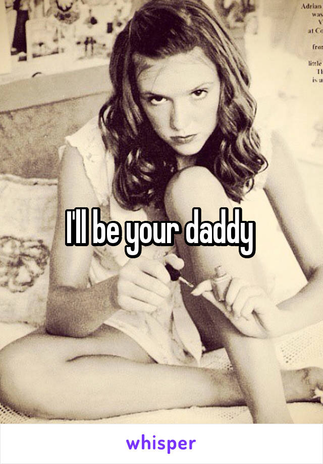 I'll be your daddy 