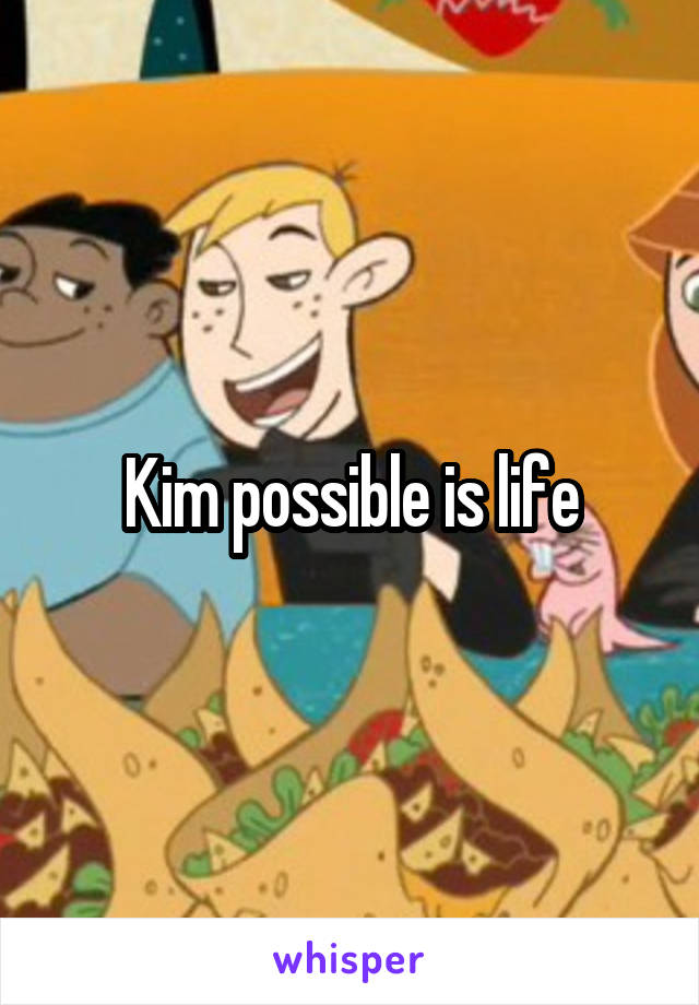 Kim possible is life
