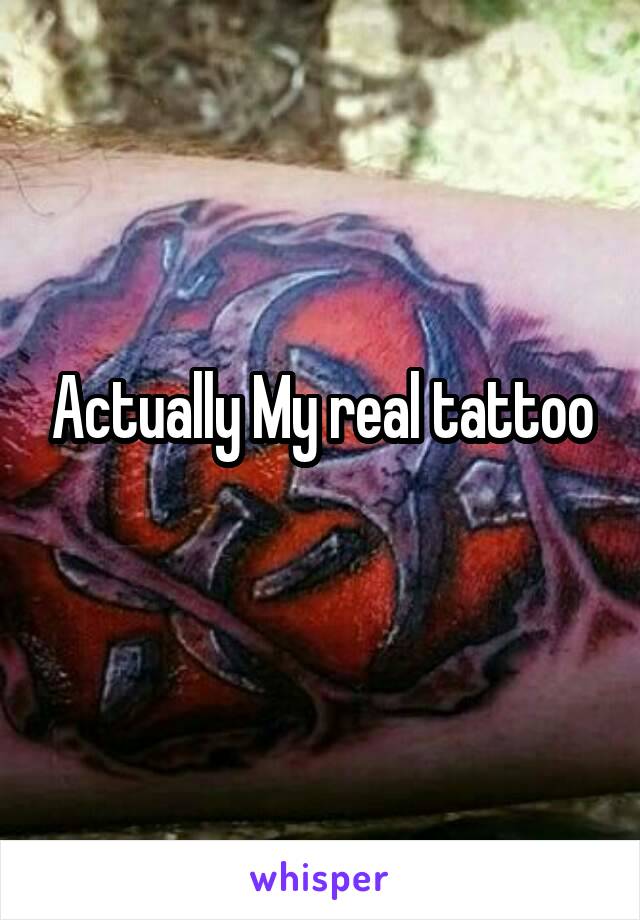 Actually My real tattoo
