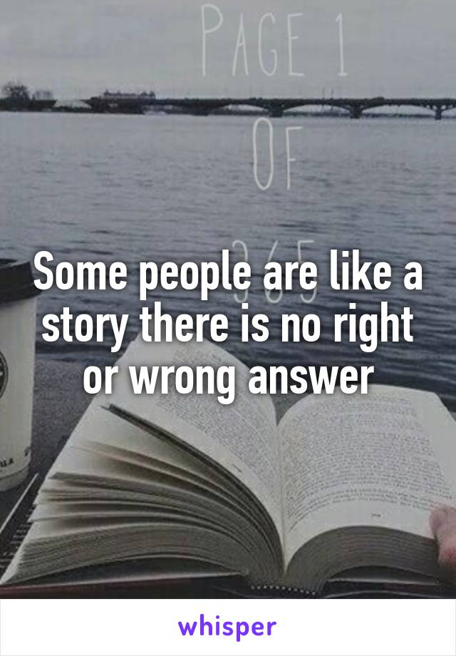 Some people are like a story there is no right or wrong answer