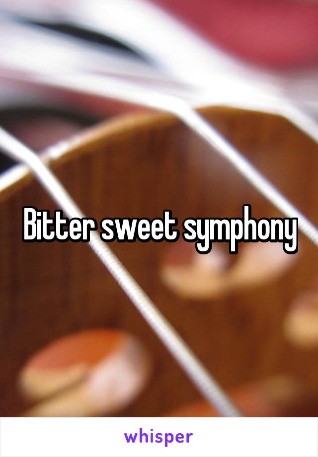 Bitter sweet symphony