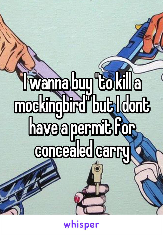 I wanna buy "to kill a mockingbird" but I dont have a permit for concealed carry