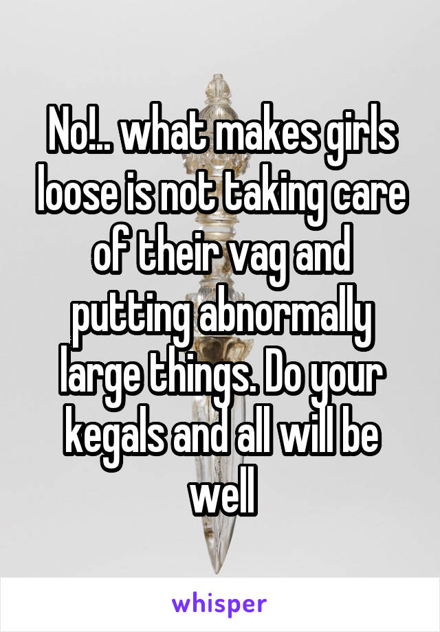 No!.. what makes girls loose is not taking care of their vag and putting abnormally large things. Do your kegals and all will be well