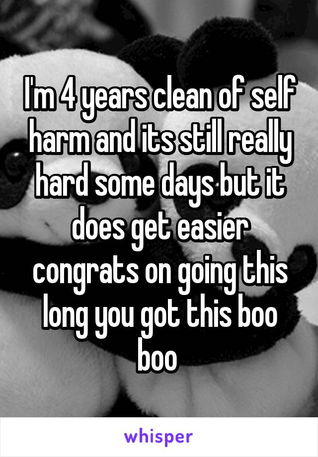 I'm 4 years clean of self harm and its still really hard some days but it does get easier congrats on going this long you got this boo boo 