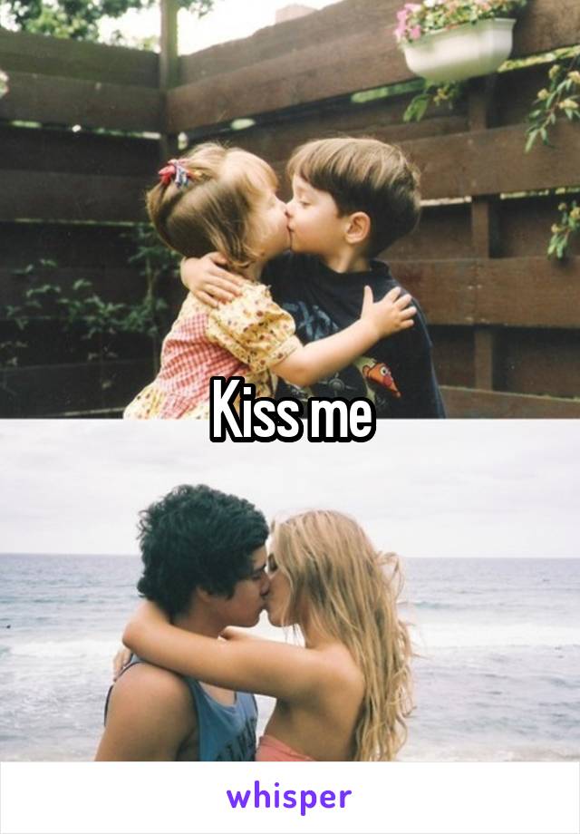 Kiss me