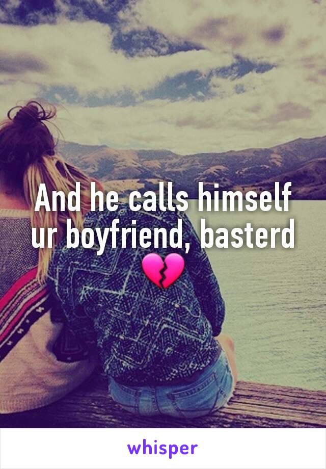 And he calls himself ur boyfriend, basterd💔