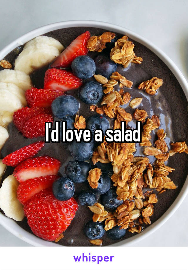 I'd love a salad 