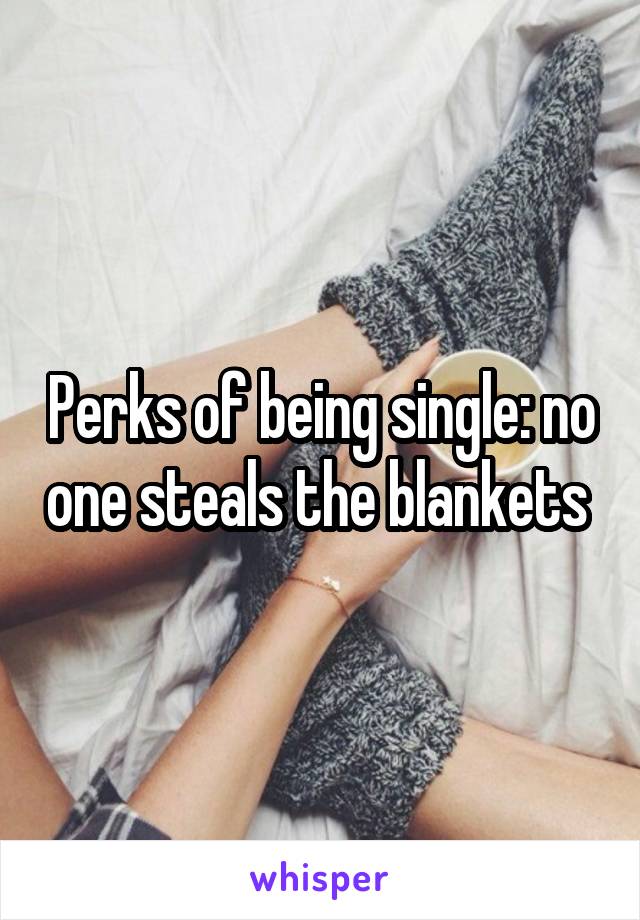 Perks of being single: no one steals the blankets 
