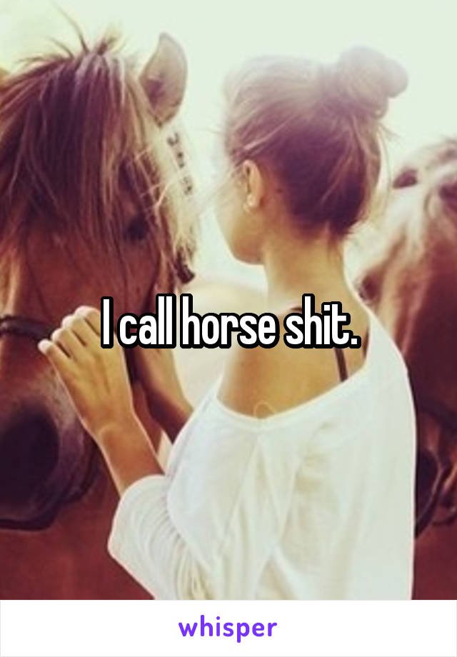 I call horse shit.