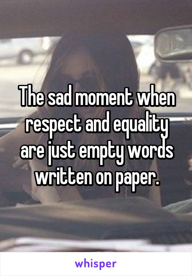 The sad moment when respect and equality are just empty words written on paper.