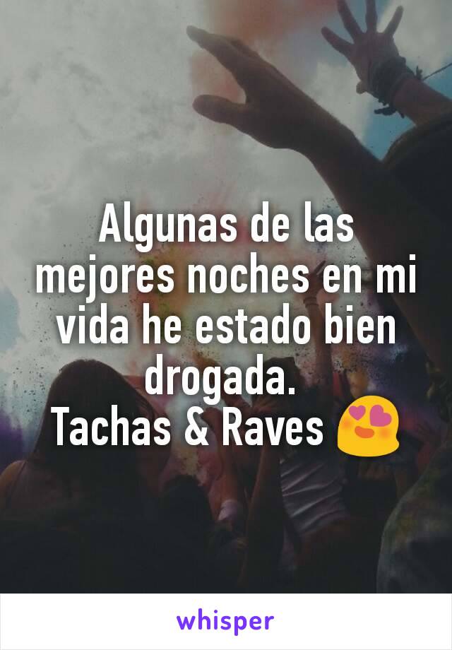 Algunas de las mejores noches en mi vida he estado bien drogada. 
Tachas & Raves 😍