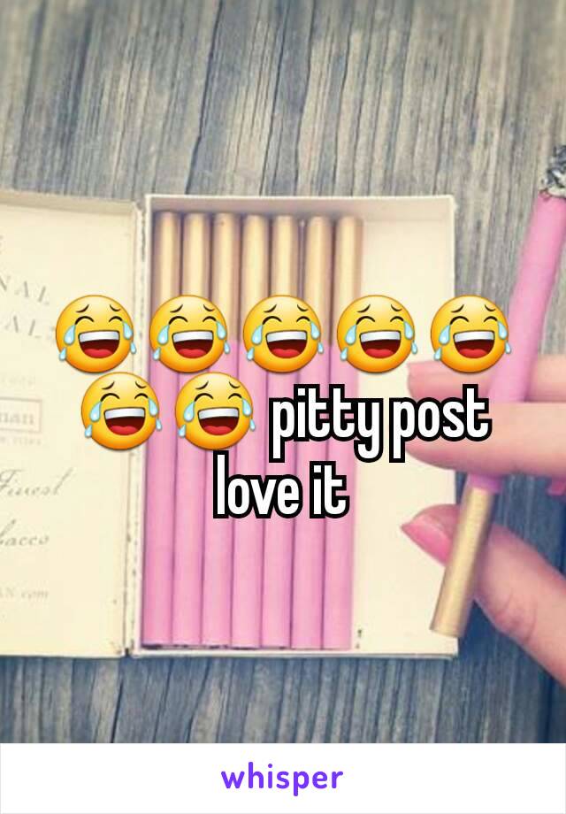 😂😂😂😂😂😂😂 pitty post love it