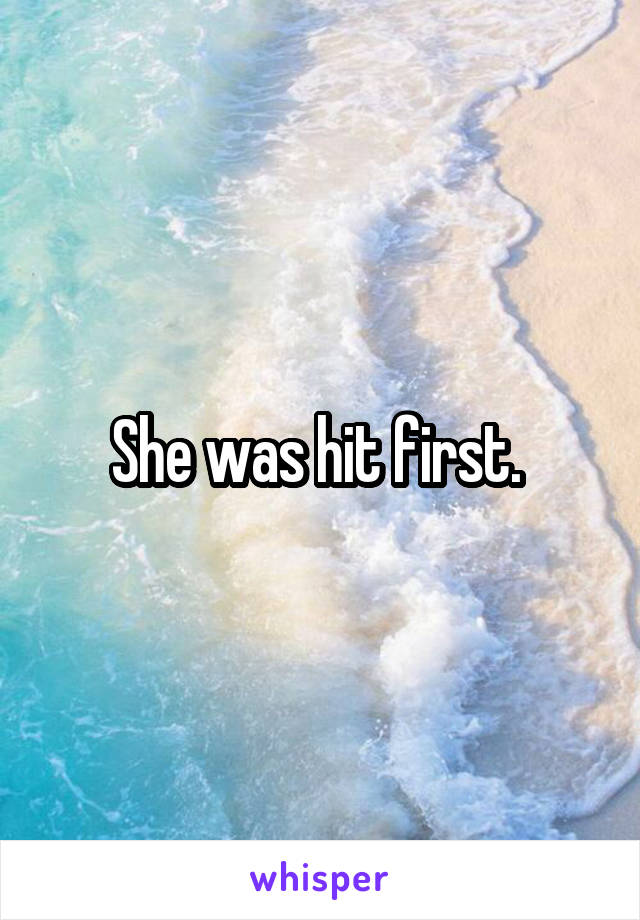 She was hit first. 