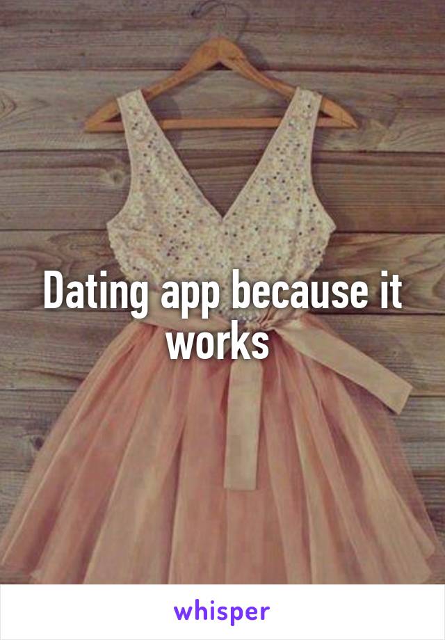 Dating app because it works 