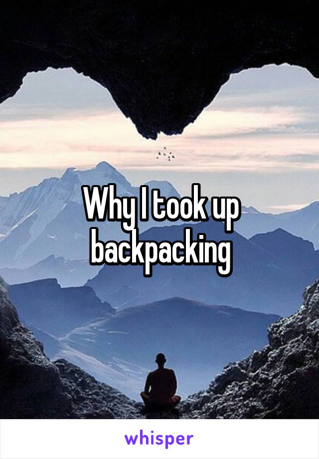 Why I took up backpacking